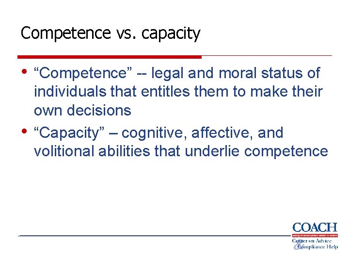Competence vs. capacity • “Competence” -- legal and moral status of • individuals that