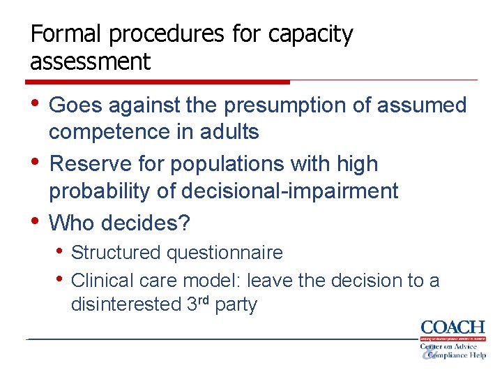 Formal procedures for capacity assessment • Goes against the presumption of assumed • •