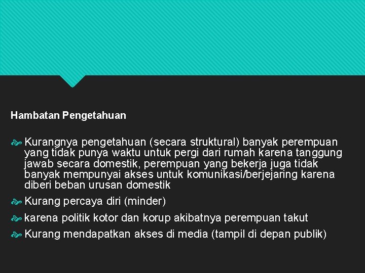 Hambatan Pengetahuan Kurangnya pengetahuan (secara struktural) banyak perempuan yang tidak punya waktu untuk pergi