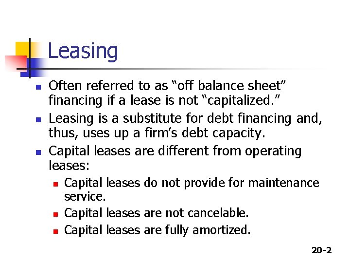 Leasing n n n Often referred to as “off balance sheet” financing if a