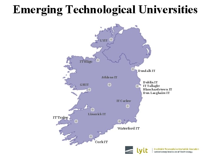 Emerging Technological Universities LYIT IT Sligo Dundalk IT Athlone IT Dublin IT IT Tallaght