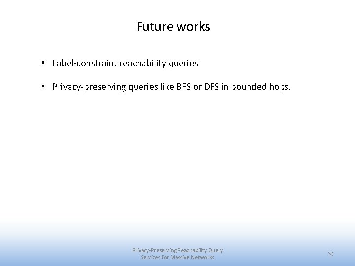 Future works • Label-constraint reachability queries • Privacy-preserving queries like BFS or DFS in