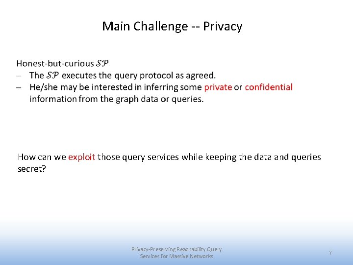 Main Challenge -- Privacy How can we exploit those query services while keeping the