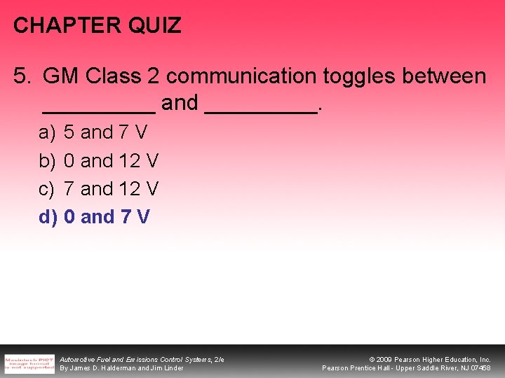 CHAPTER QUIZ 5. GM Class 2 communication toggles between _____ and _____. a) b)
