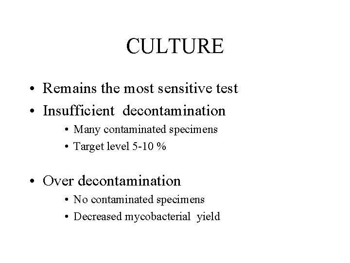 CULTURE • Remains the most sensitive test • Insufficient decontamination • Many contaminated specimens