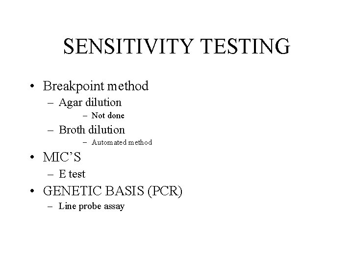 SENSITIVITY TESTING • Breakpoint method – Agar dilution – Not done – Broth dilution