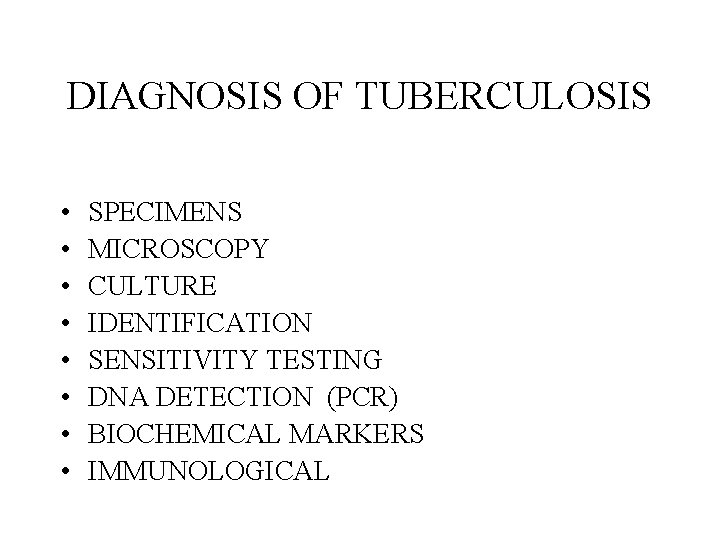 DIAGNOSIS OF TUBERCULOSIS • • SPECIMENS MICROSCOPY CULTURE IDENTIFICATION SENSITIVITY TESTING DNA DETECTION (PCR)