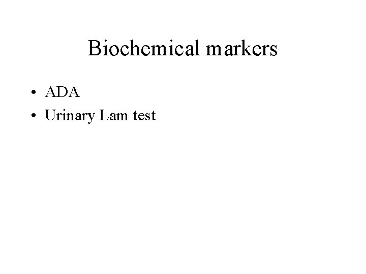 Biochemical markers • ADA • Urinary Lam test 