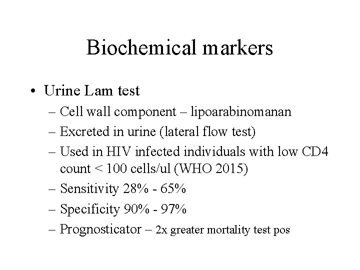 Biochemical markers • Urine Lam test – Cell wall component – lipoarabinomanan – Excreted