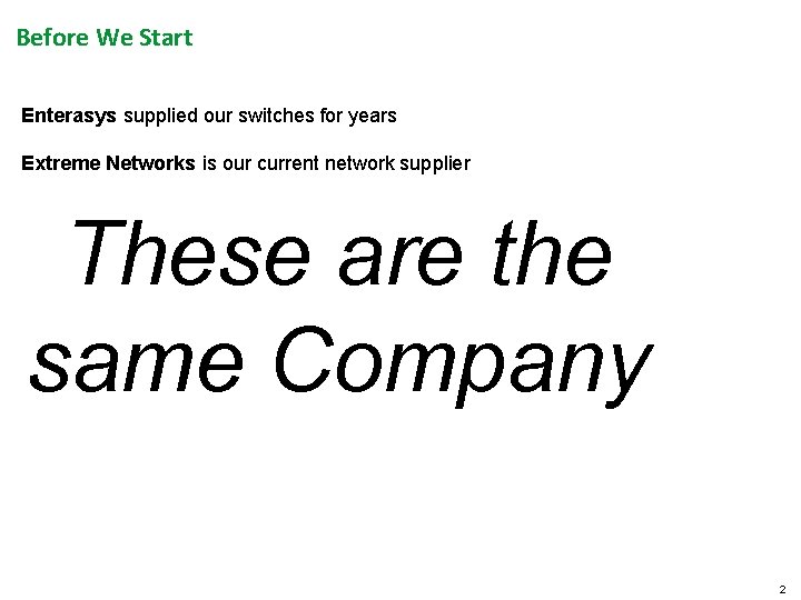 Before We Start Enterasys supplied our switches for years Extreme Networks is our current