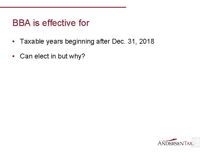 BBA is effective for • Taxable years beginning after Dec. 31, 2018 • Can