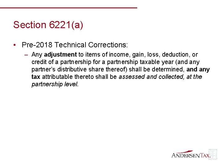 Section 6221(a) • Pre-2018 Technical Corrections: – Any adjustment to items of income, gain,