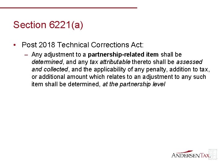 Section 6221(a) • Post 2018 Technical Corrections Act: – Any adjustment to a partnership-related
