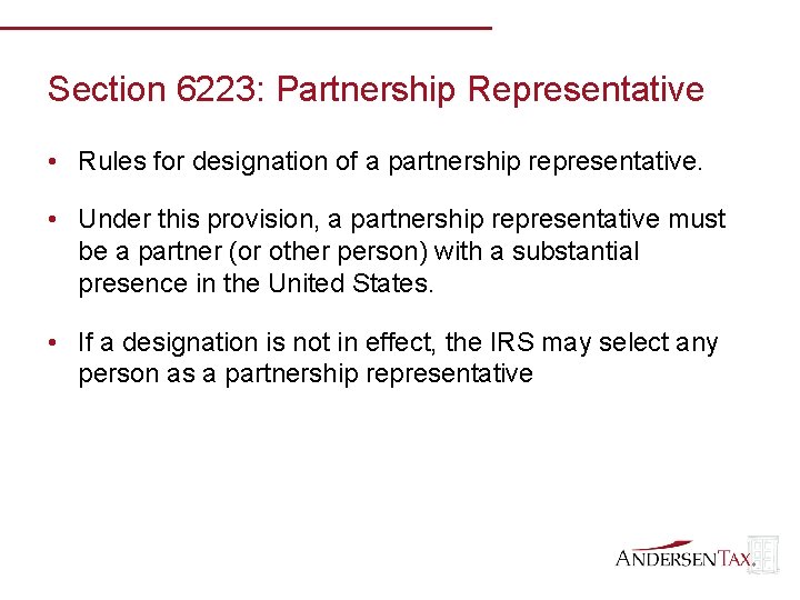 Section 6223: Partnership Representative • Rules for designation of a partnership representative. • Under