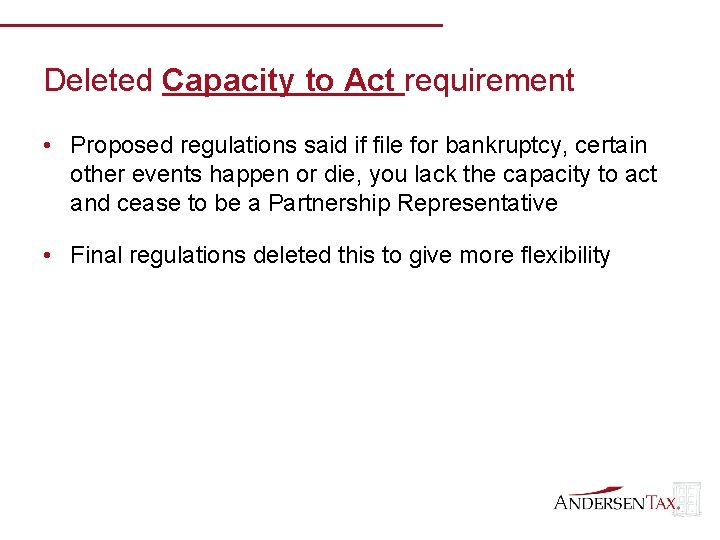 Deleted Capacity to Act requirement • Proposed regulations said if file for bankruptcy, certain