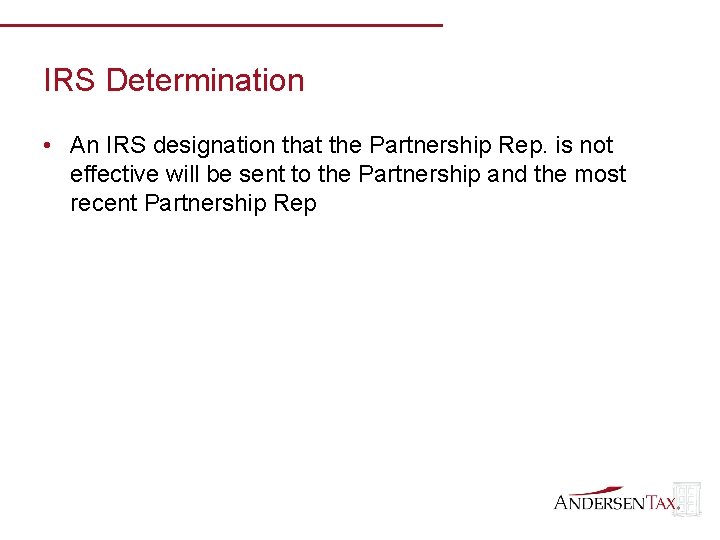IRS Determination • An IRS designation that the Partnership Rep. is not effective will