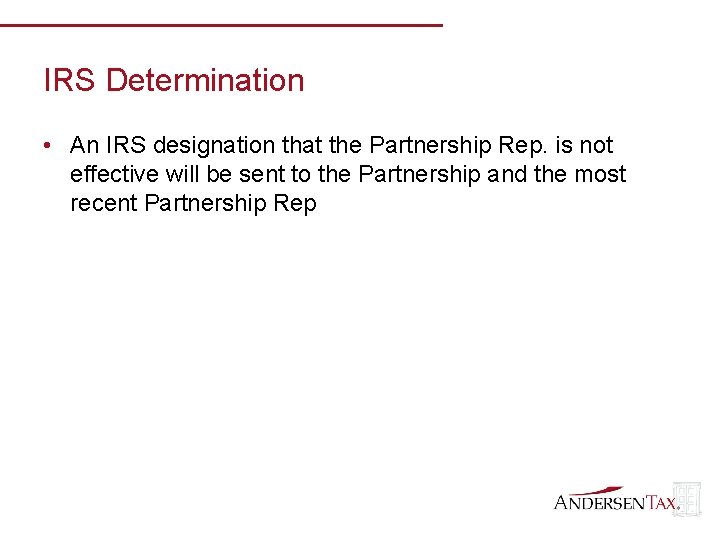 IRS Determination • An IRS designation that the Partnership Rep. is not effective will