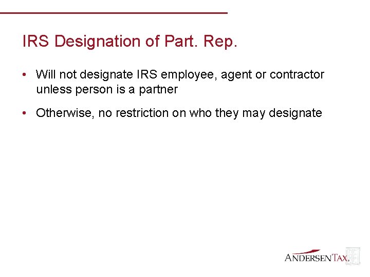 IRS Designation of Part. Rep. • Will not designate IRS employee, agent or contractor