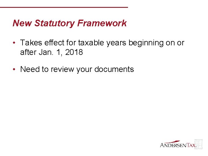 New Statutory Framework • Takes effect for taxable years beginning on or after Jan.