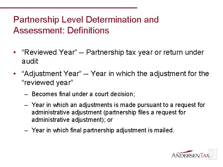 Partnership Level Determination and Assessment: Definitions • “Reviewed Year” -- Partnership tax year or