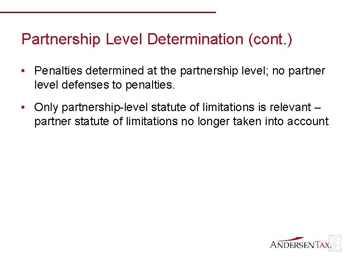 Partnership Level Determination (cont. ) • Penalties determined at the partnership level; no partner