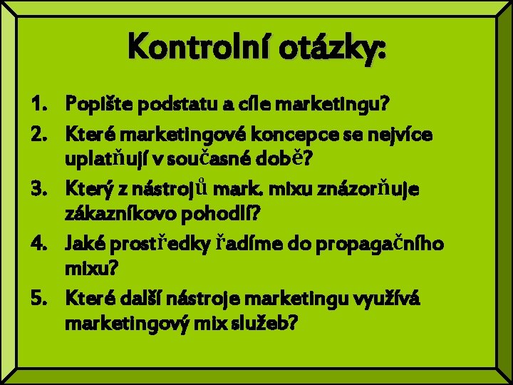 Kontrolní otázky: 1. Popište podstatu a cíle marketingu? 2. Které marketingové koncepce se nejvíce