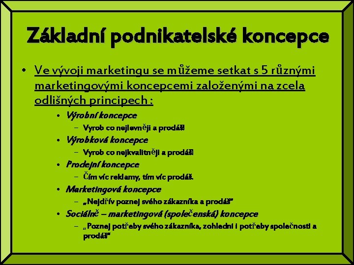Základní podnikatelské koncepce • Ve vývoji marketingu se můžeme setkat s 5 různými marketingovými