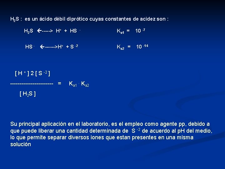 H 2 S : es un ácido débil diprótico cuyas constantes de acidez son