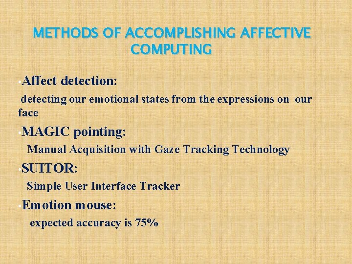 METHODS OF ACCOMPLISHING AFFECTIVE COMPUTING • Affect detection: detecting our emotional states from the