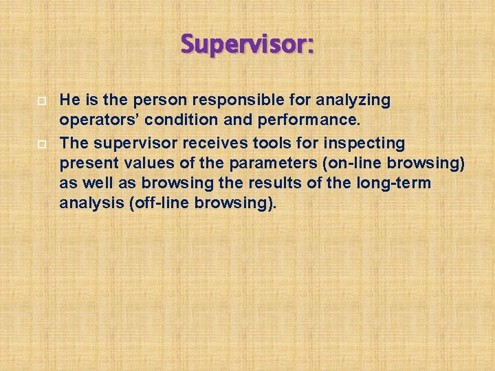 Supervisor: He is the person responsible for analyzing operators’ condition and performance. The supervisor