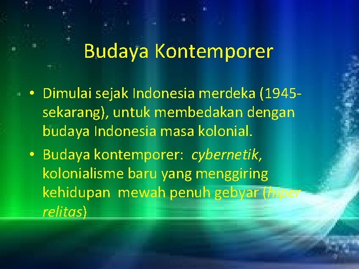 Budaya Kontemporer • Dimulai sejak Indonesia merdeka (1945 sekarang), untuk membedakan dengan budaya Indonesia