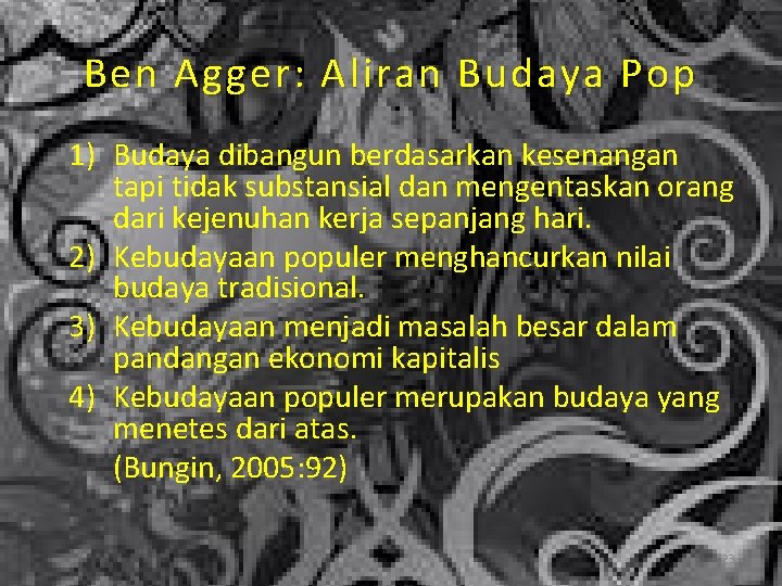 Ben Agger: Aliran Budaya Pop 1) Budaya dibangun berdasarkan kesenangan tapi tidak substansial dan