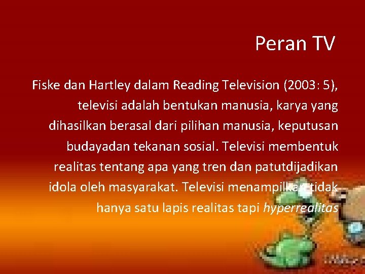Peran TV Fiske dan Hartley dalam Reading Television (2003: 5), televisi adalah bentukan manusia,