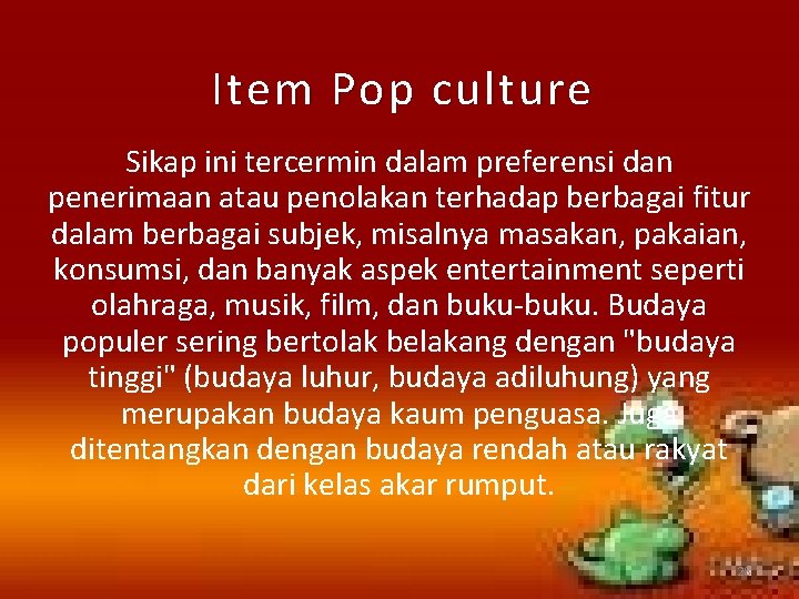 Item Pop culture Sikap ini tercermin dalam preferensi dan penerimaan atau penolakan terhadap berbagai