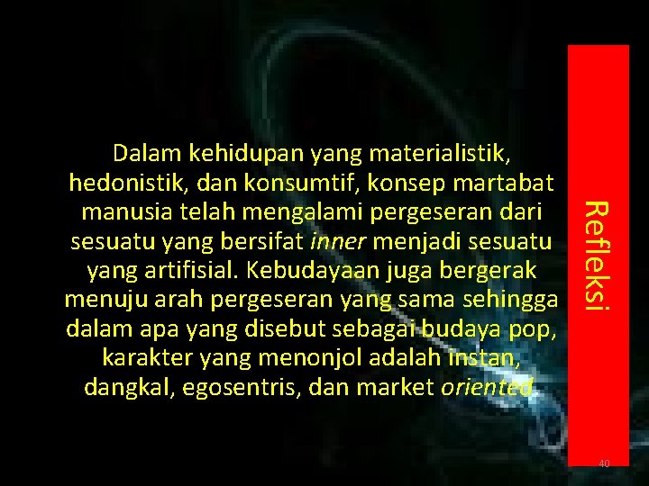 Refleksi Dalam kehidupan yang materialistik, hedonistik, dan konsumtif, konsep martabat manusia telah mengalami pergeseran