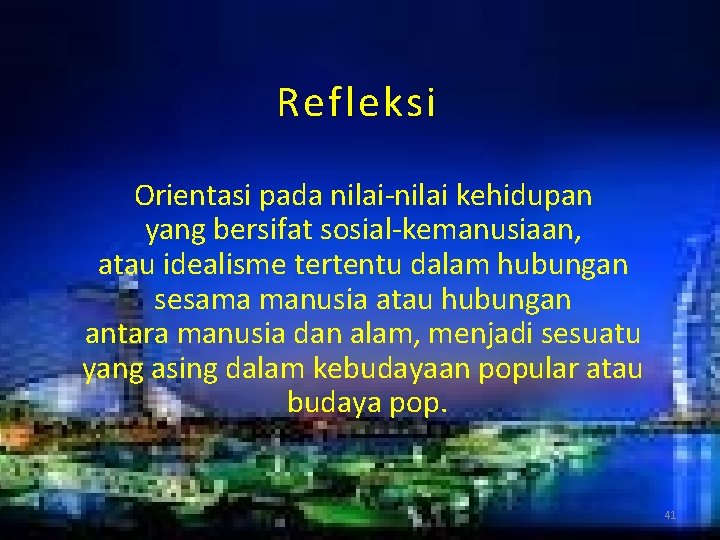 Refleksi Orientasi pada nilai-nilai kehidupan yang bersifat sosial-kemanusiaan, atau idealisme tertentu dalam hubungan sesama