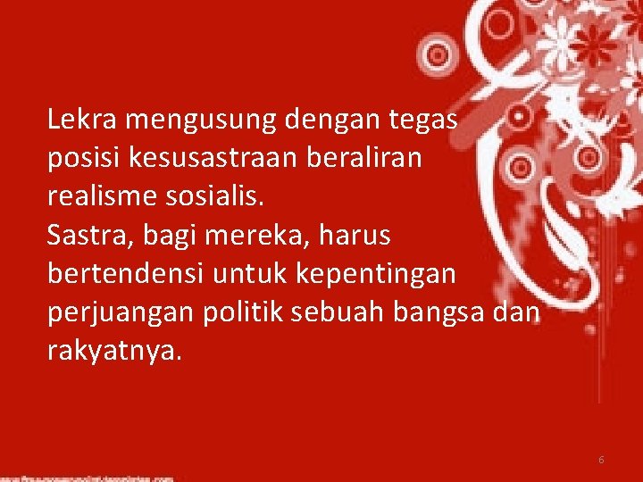 Lekra mengusung dengan tegas posisi kesusastraan beraliran realisme sosialis. Sastra, bagi mereka, harus bertendensi