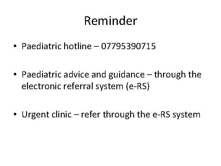 Reminder • Paediatric hotline – 07795390715 • Paediatric advice and guidance – through the