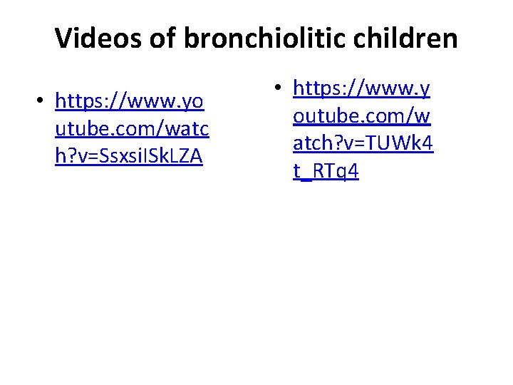 Videos of bronchiolitic children • https: //www. yo utube. com/watc h? v=Ssxsi. ISk. LZA