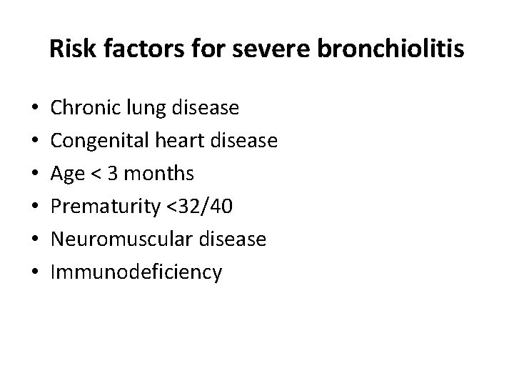 Risk factors for severe bronchiolitis • • • Chronic lung disease Congenital heart disease