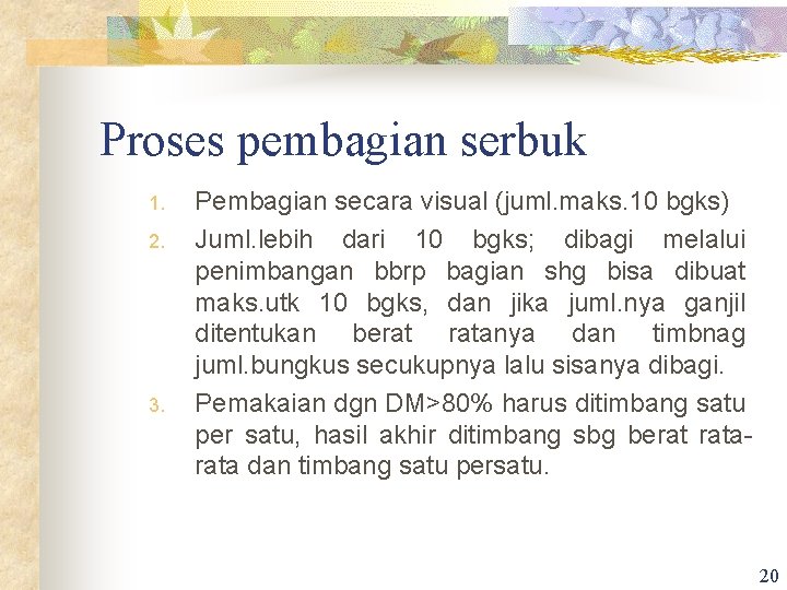 Proses pembagian serbuk 1. 2. 3. Pembagian secara visual (juml. maks. 10 bgks) Juml.