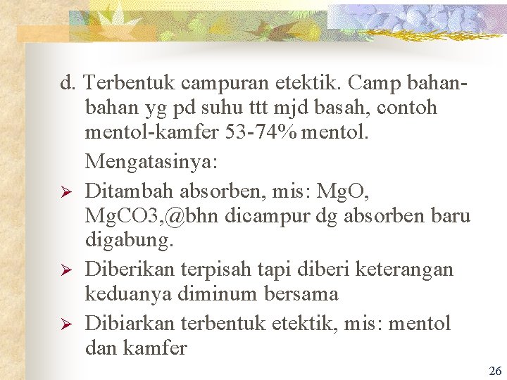 d. Terbentuk campuran etektik. Camp bahan yg pd suhu ttt mjd basah, contoh mentol-kamfer