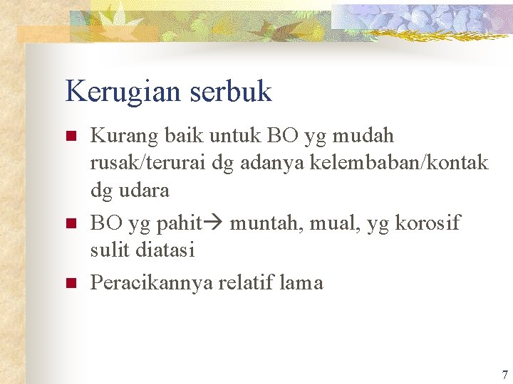 Kerugian serbuk n n n Kurang baik untuk BO yg mudah rusak/terurai dg adanya