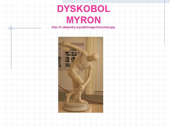 DYSKOBOL MYRON http: //fr. wikipedia. org/wiki/Image: Discobole. jpg 