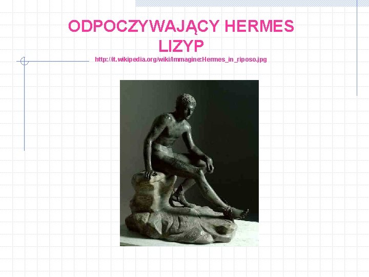 ODPOCZYWAJĄCY HERMES LIZYP http: //it. wikipedia. org/wiki/Immagine: Hermes_in_riposo. jpg 