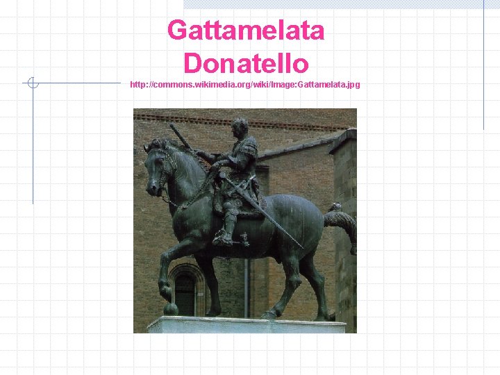 Gattamelata Donatello http: //commons. wikimedia. org/wiki/Image: Gattamelata. jpg 