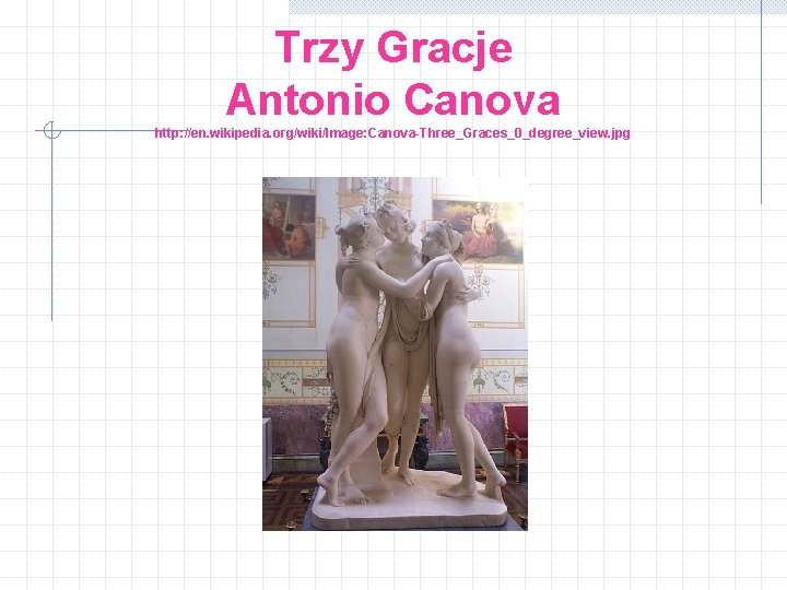 Trzy Gracje Antonio Canova http: //en. wikipedia. org/wiki/Image: Canova-Three_Graces_0_degree_view. jpg 