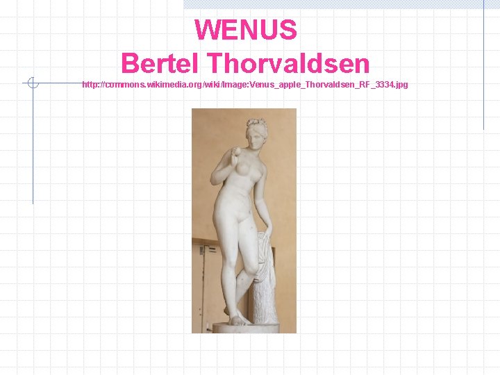 WENUS Bertel Thorvaldsen http: //commons. wikimedia. org/wiki/Image: Venus_apple_Thorvaldsen_RF_3334. jpg 