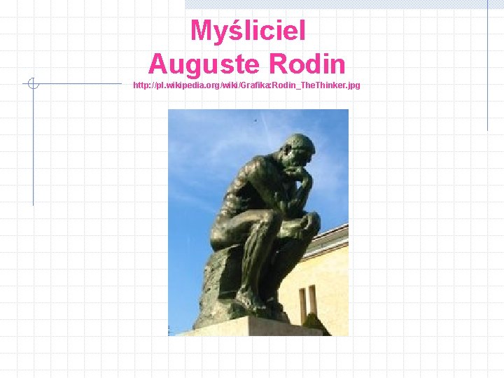 Myśliciel Auguste Rodin http: //pl. wikipedia. org/wiki/Grafika: Rodin_The. Thinker. jpg 