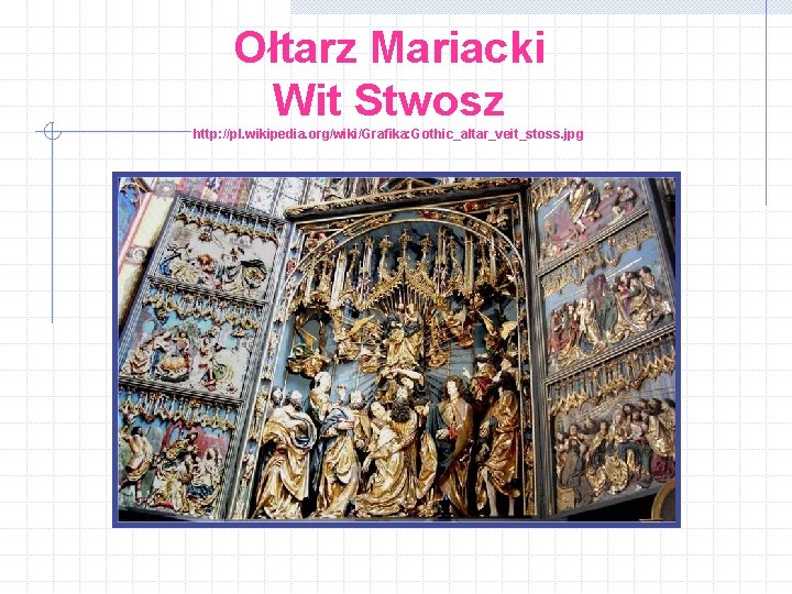 Ołtarz Mariacki Wit Stwosz http: //pl. wikipedia. org/wiki/Grafika: Gothic_altar_veit_stoss. jpg 
